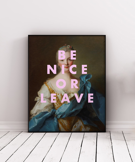 "BE NICE OR LEAVE" Jean M. Nattier Pas De LArt
