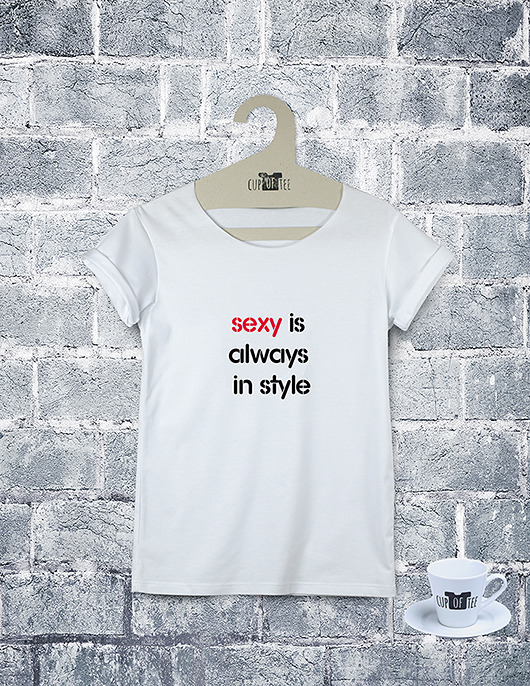 Tee shirt Sexy is always in style Cup of Tee