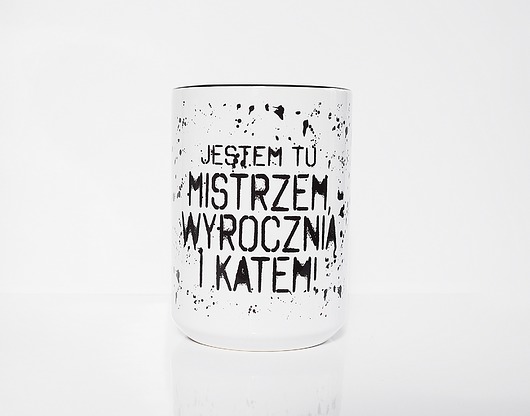 kubki Jestem tu mistrzem, wyrocznią i katem, do pracy