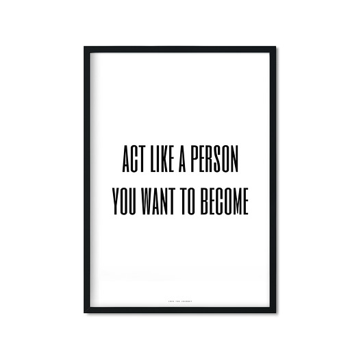 "act like a person you want to become." Plakat Love The Journey