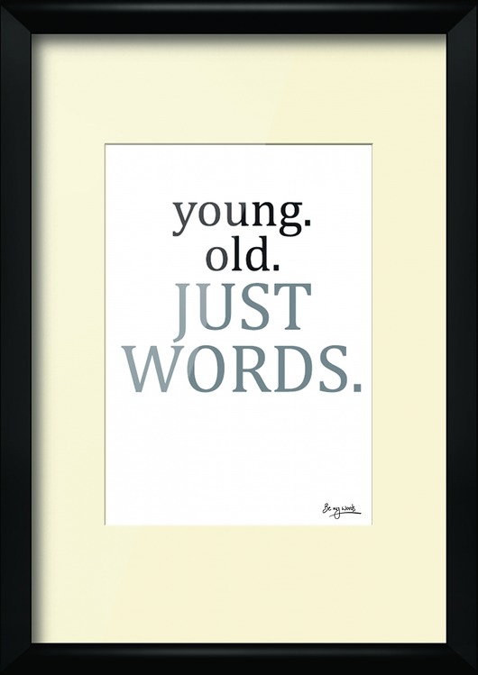 Young, Old... Be My Words